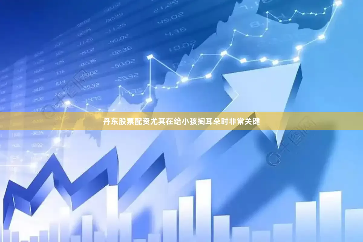 丹东股票配资尤其在给小孩掏耳朵时非常关键