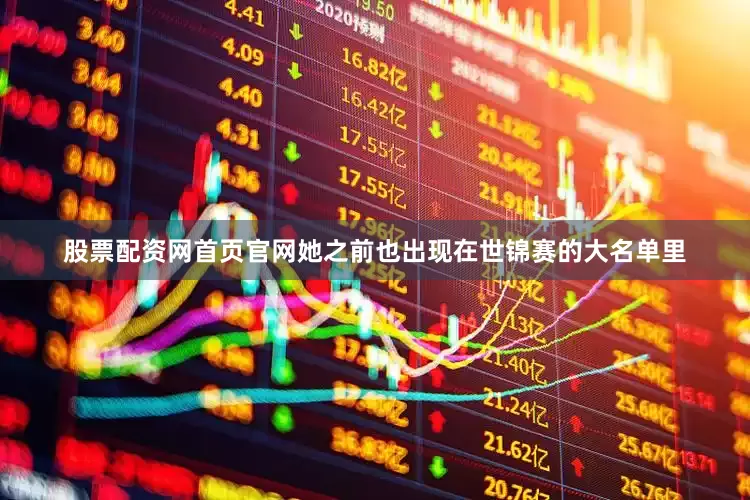 股票配资网首页官网她之前也出现在世锦赛的大名单里