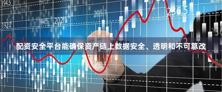 配资安全平台能确保资产链上数据安全、透明和不可篡改