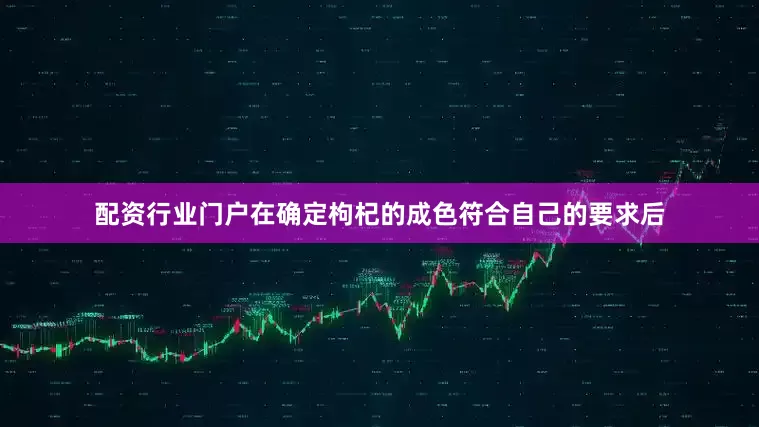 配资行业门户在确定枸杞的成色符合自己的要求后