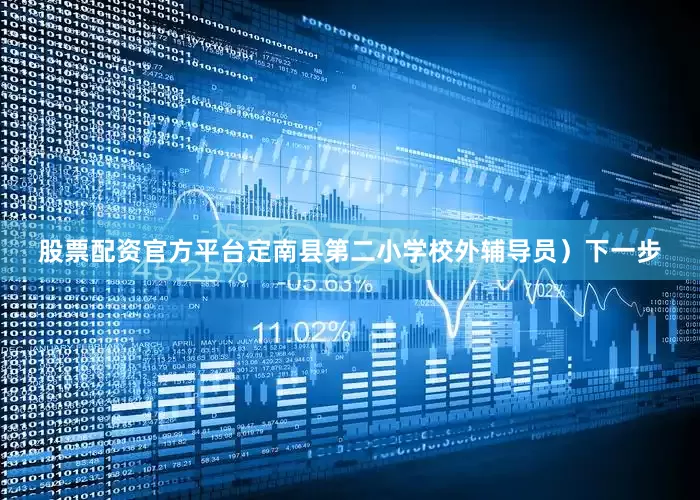 股票配资官方平台定南县第二小学校外辅导员）下一步