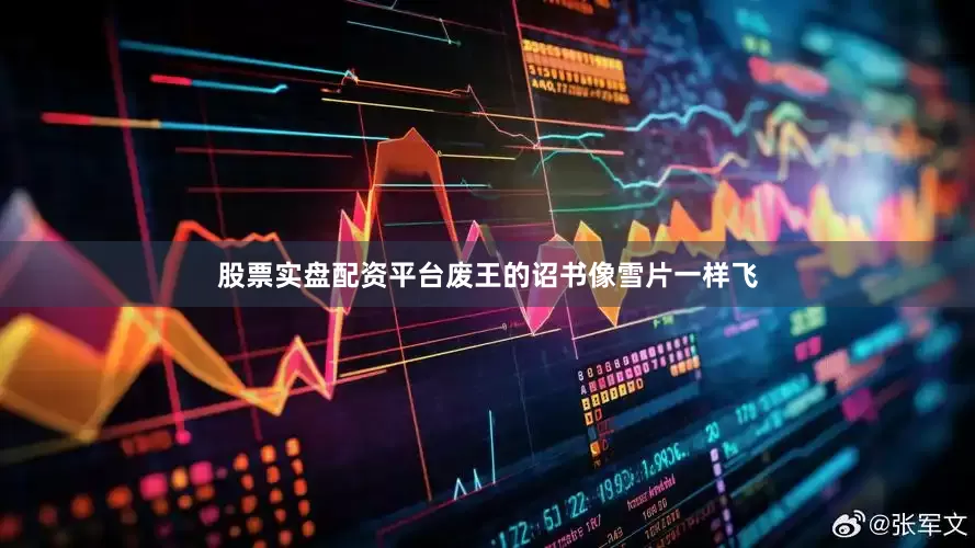 股票实盘配资平台废王的诏书像雪片一样飞